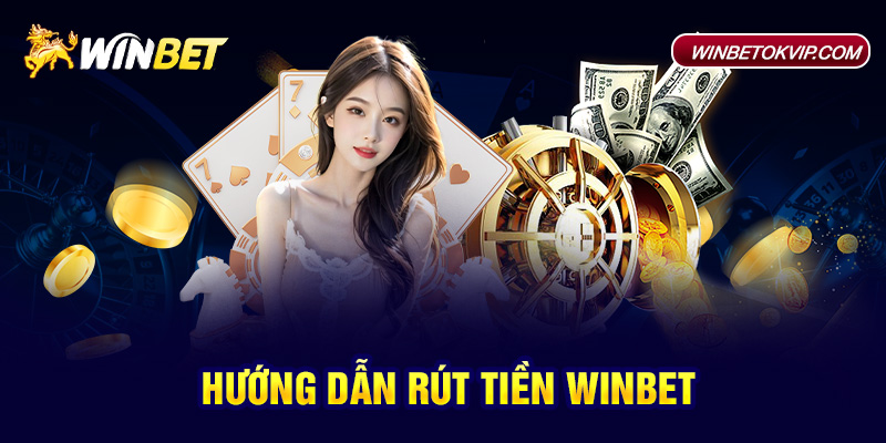 Hướng Dẫn Rút Tiền Winbet Về Tài Khoản Chỉ Trong 3 phút