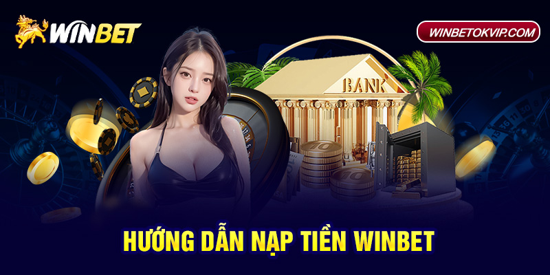 Hướng Dẫn Nạp tiền Winbet Chỉ Trong 3 Phút Giao Dịch