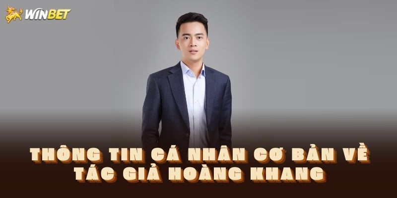 Tác Giả Hoàng Khang - Người Sáng Lập Nên Nhà Cái WINBET