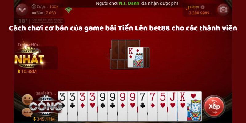 Cách chơi cơ bản của game bài Tiến Lên bet88 cho các thành viên